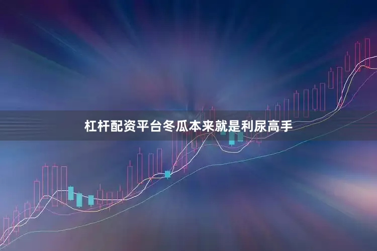杠杆配资平台冬瓜本来就是利尿高手