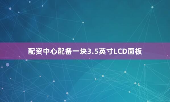 配资中心配备一块3.5英寸LCD面板