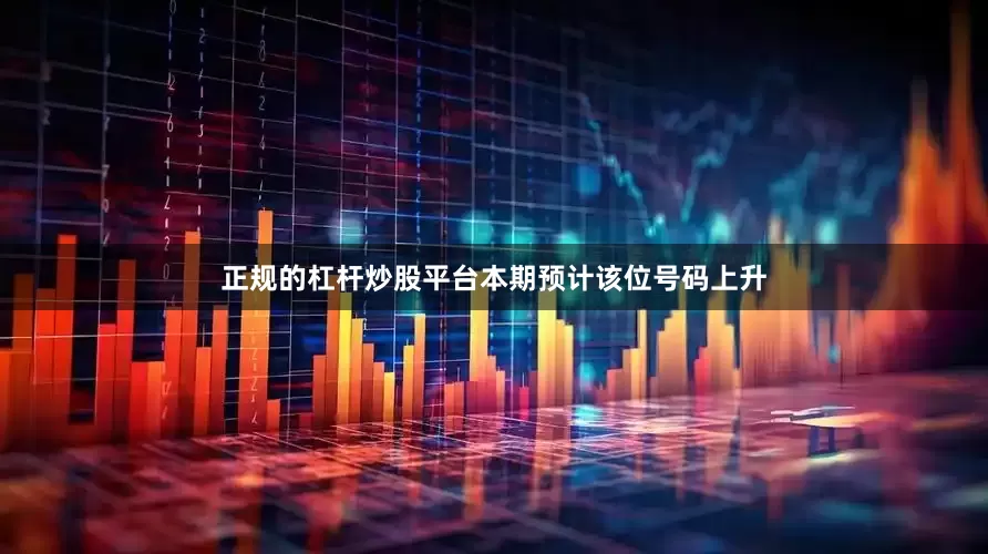 正规的杠杆炒股平台本期预计该位号码上升